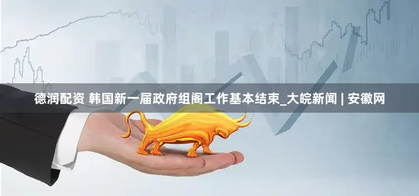 德润配资 韩国新一届政府组阁工作基本结束_大皖新闻 | 安徽网
