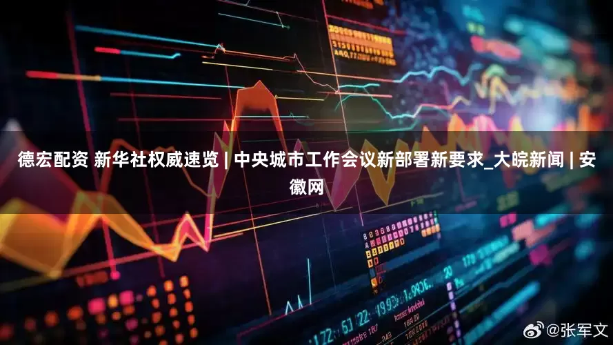 德宏配资 新华社权威速览 | 中央城市工作会议新部署新要求_大皖新闻 | 安徽网