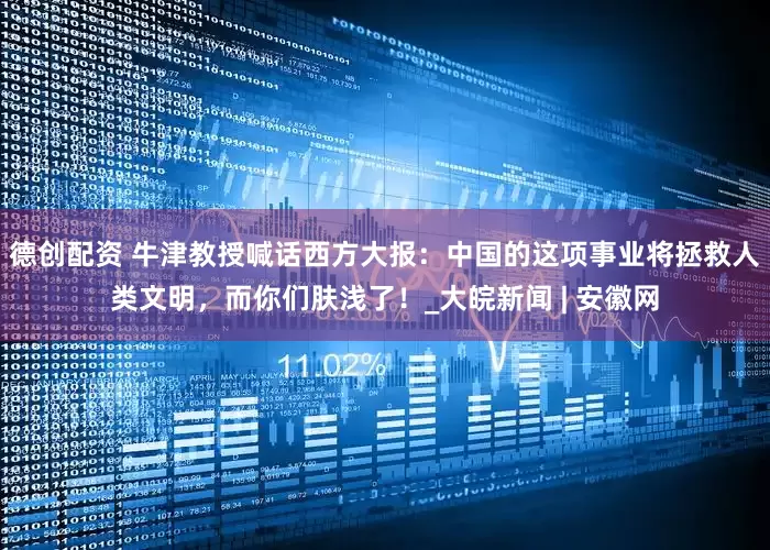 德创配资 牛津教授喊话西方大报：中国的这项事业将拯救人类文明，而你们肤浅了！_大皖新闻 | 安徽网