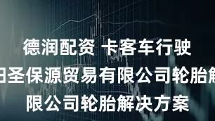 德润配资 卡客车行驶中，沈阳圣保源贸易有限公司轮胎解决方案